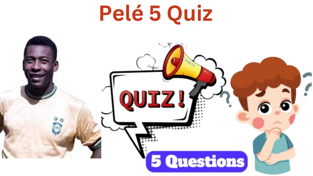 Pelé 5 Questions Quiz