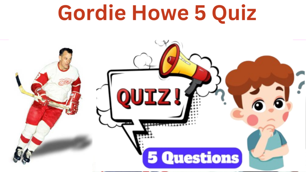 Gordie Howe 5 Questions Quiz