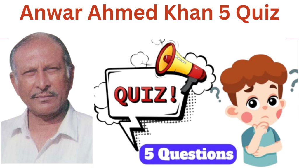 Anwar Ahmed Khan 5 Questions Quiz